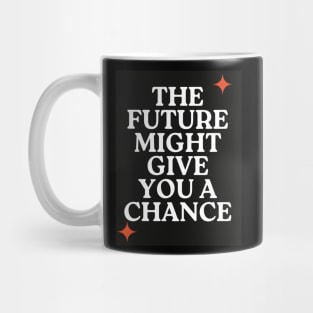 The future might give you a chance Mug